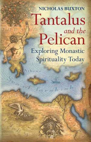 Tantalus and the Pelican: Exploring Monastic Spirituality Today de Nicholas Buxton