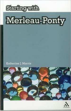 Starting with Merleau-Ponty de Dr Katherine J. Morris