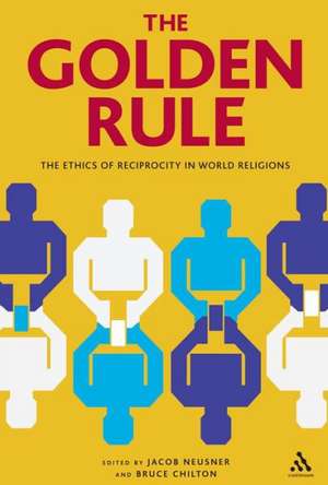 The Golden Rule: The Ethics of Reciprocity in World Religions de Rabbi Jacob Neusner