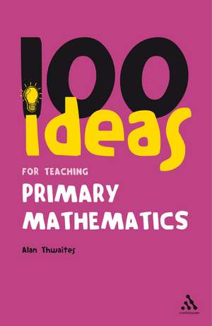 100 Ideas for Teaching Primary Mathematics de Alan Thwaites