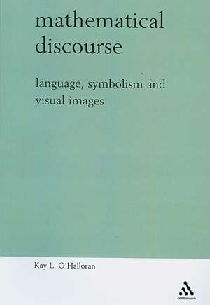 Mathematical Discourse: Language, Symbolism and Visual Images de Dr. Kay O'Halloran