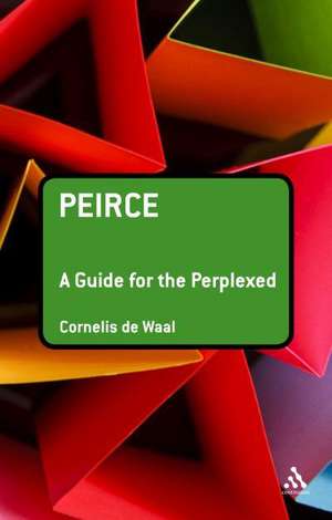 Peirce: A Guide for the Perplexed de Dr Cornelis de Waal