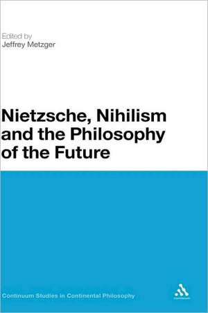 Nietzsche, Nihilism and the Philosophy of the Future de Jeffrey Metzger