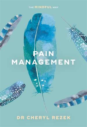 Pain Management: The Mindful Way de Cheryl Rezek