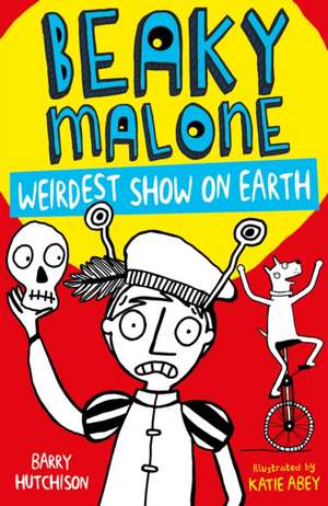 Hutchison, B: Beaky Malone: Weirdest Show on Earth de Barry Hutchison