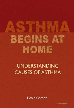 Asthma Begins At Home Rev.Ed: Understanding Causes of Asthma de ROSIE GORDON