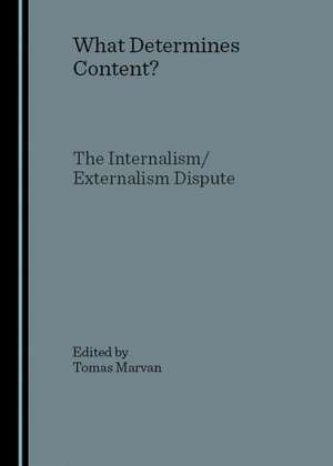 What Determines Content? the Internalism/Externalism Dispute de Tomas Marvan