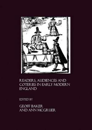 Readers, Audiences and Coteries in Early Modern England de Geoff Baker