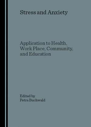 Stress and Anxiety: Application to Health, Work Place, Community, and Education de Petra Buchwald