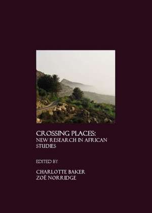 Crossing Places: New Research in African Studies de Charlotte Baker