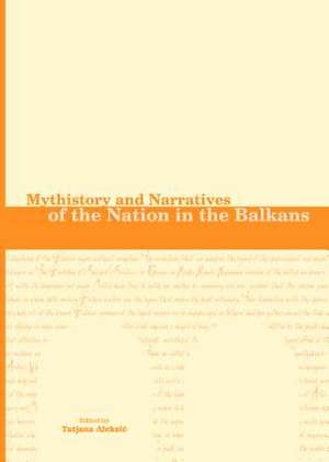 Mythistory and Narratives of the Nation in the Balkans de Tatjana Aleksic