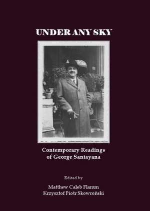 Under Any Sky: Contemporary Readings of George Santayana de Matthew Caleb Flamm