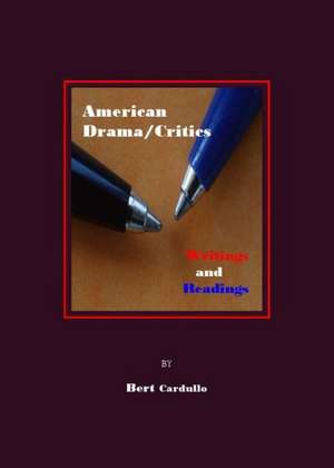 American Drama/Critics: Writings and Readings de Bert Cardullo