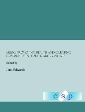 Music: Promoting Health and Creating Community in Healthcare Contexts de Jane Edwards