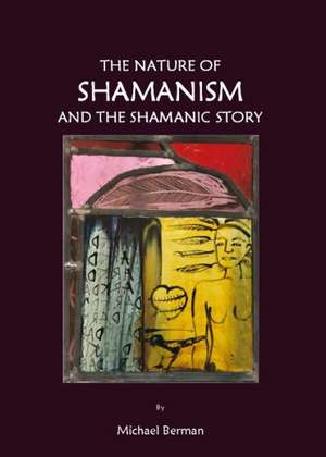 The Nature of Shamanism and the Shamanic Story de Michael Berman