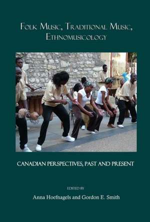 Folk Music, Traditional Music, Ethnomusicology: Canadian Perspectives, Past and Present de Anna Hoefnagels