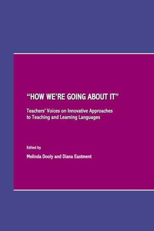 How We're Going about It: Teachers' Voices on Innovative Approaches to Teaching and Learning Languages de Melinda Dooly