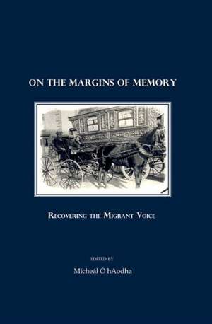 On the Margins of Memory: Recovering the Migrant Voice de Micheal O. Haodha