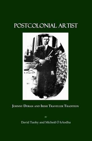 Postcolonial Artist: Johnny Doran and Irish Traveller Tradition de David Tuohy