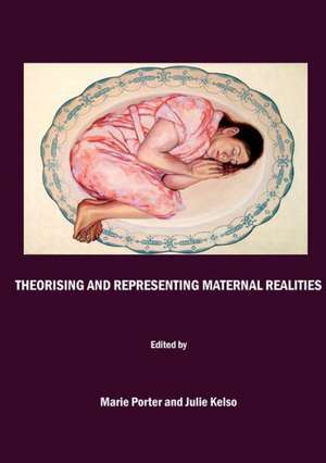 Theorising and Representing Maternal Realities de Julie Kelso