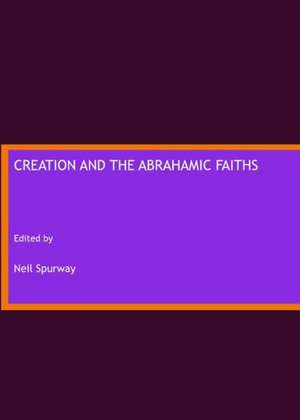 Creation & the Abrahamic Faith de Neil Spurway