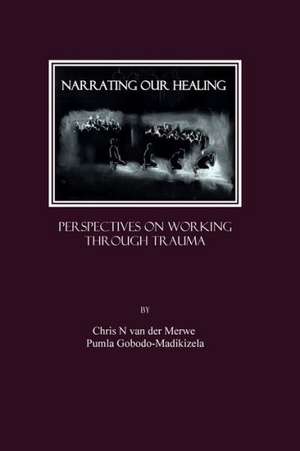 Narrating Our Healing: Perspectives on Working Through Trauma de Chris N. Van Der Merwe