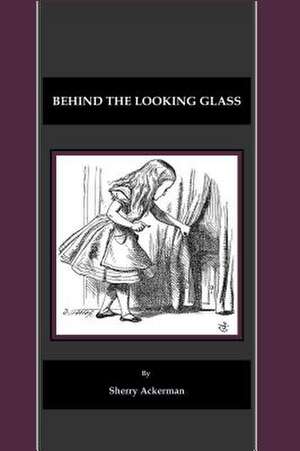 Behind the Looking Glass de Sherry Ackerman