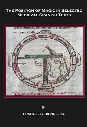 The Position of Magic in Selected Medieval Spanish Texts de Jr. Tobienne, Francis