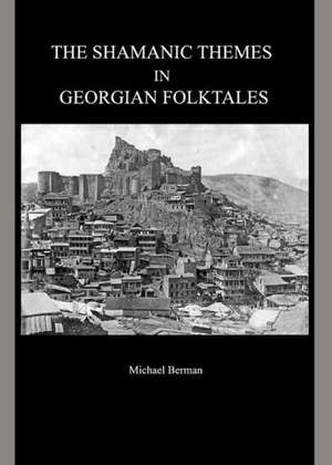 The Shamanic Themes in Georgian Folktales de Michael Berman