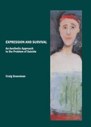 Expression and Survival: An Aesthetic Approach to the Problem of Suicide de Craig Greenman