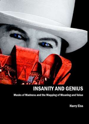 Insanity and Genius: Masks of Madness and the Mapping of Meaning and Value de Harry Eiss