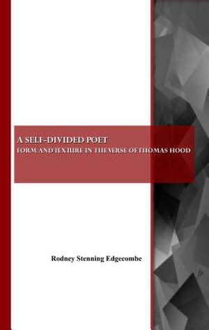 A Self-Divided Poet: Form and Texture in the Verse of Thomas Hood de Rodney Stenning Edgecombe