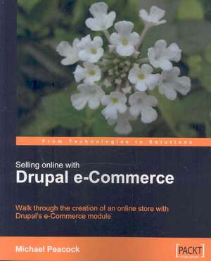 Selling Online with Drupal E-Commerce de Michael Peacock