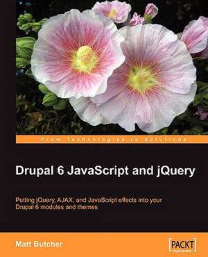 Drupal 6 JavaScript and Jquery: A Practical Guide de Matt Butcher