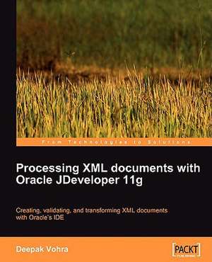 Processing XML Documents with Oracle Jdeveloper 11g: Beginner's Guide de Deepak Vohra