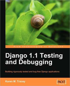 Django 1.1 Testing and Debugging de Karen M. Tracey