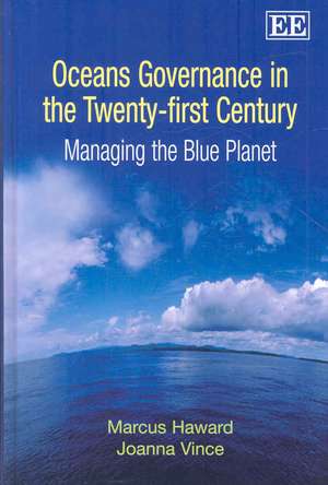 Oceans Governance in the Twenty–first Century – Managing the Blue Planet de Marcus Haward