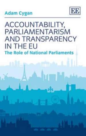 Accountability, Parliamentarism and Transparency – The Role of National Parliaments de Adam Cygan