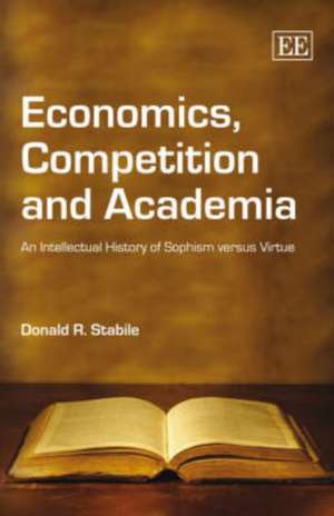 Economics, Competition and Academia – An Intellectual History of Sophism versus Virtue de Donald R. Stabile