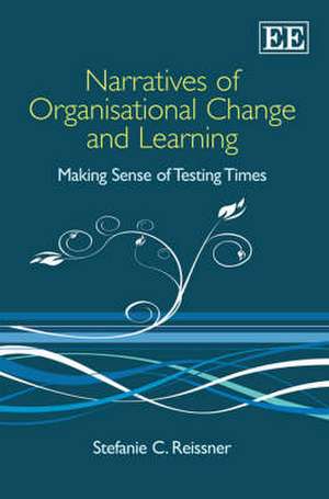 Narratives of Organisational Change and Learning – Making Sense of Testing Times de Stefanie Reissner