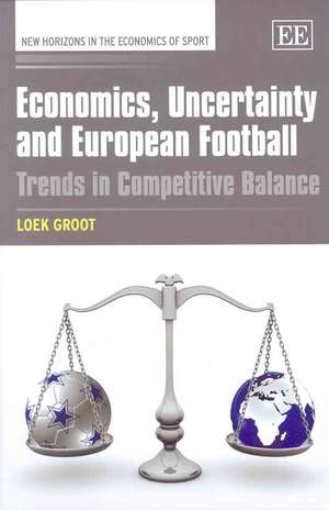 Economics, Uncertainty and European Football – Trends in Competitive Balance de Loek Groot