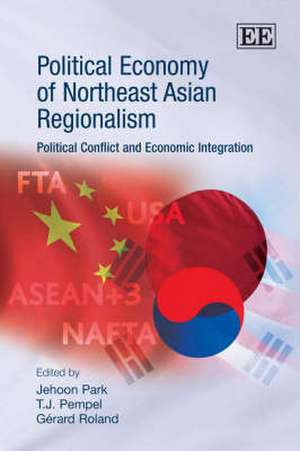 Political Economy of Northeast Asian Regionalism – Political Conflict and Economic Integration de Jehoon Park