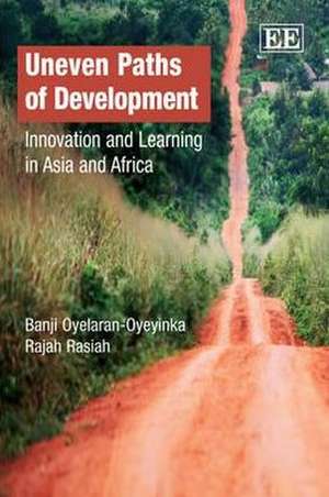 Uneven Paths of Development – Innovation and Learning in Asia and Africa de Banji Oyelaren–oyeyin