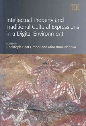 Intellectual Property and Traditional Cultural Expressions in a Digital Environment de Christoph Beat Graber