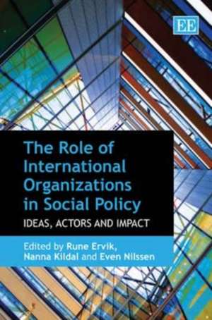 The Role of International Organizations in Socia – Ideas, Actors and Impact de Rune Ervik