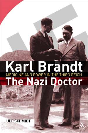 Karl Brandt: The Nazi Doctor: Medicine and Power in the Third Reich de Professor Ulf Schmidt