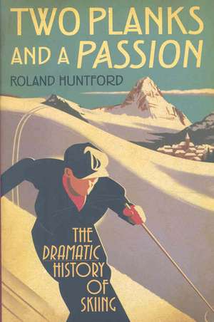 Two Planks and a Passion: The Dramatic History of Skiing de Roland Huntford