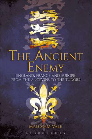 The Ancient Enemy: England, France and Europe from the Angevins to the Tudors de Dr Malcolm Vale