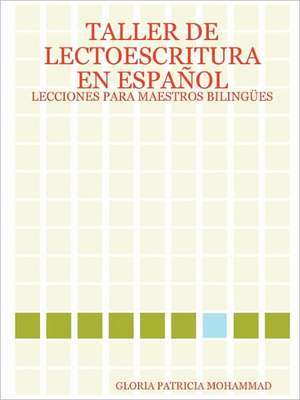 Taller de Lectoescritura En Espanol: Lecciones Para Maestros Bilingues de Gloria Patricia Mohammad