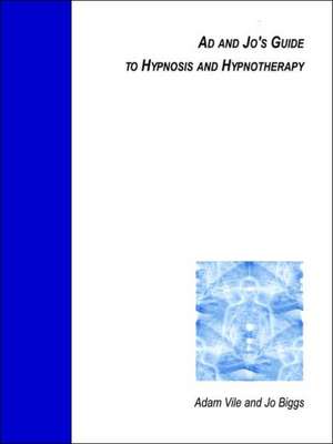 Ad and Jo's Guide to Hypnosis and Hypnotherapy de Jo Biggs